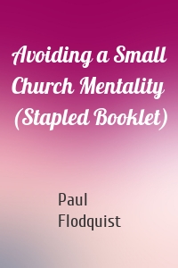 Avoiding a Small Church Mentality (Stapled Booklet)