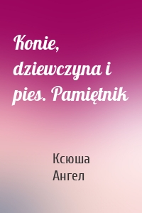 Konie, dziewczyna i pies. Pamiętnik