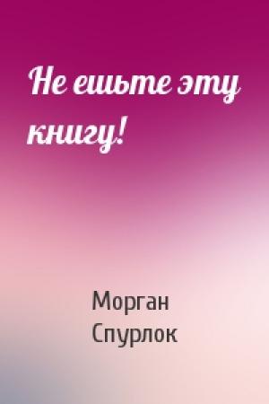 Обложка книги «Не ешьте эту книгу!» — Морган Спурлок