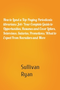 How to Land a Top-Paying Periodicals librarians Job: Your Complete Guide to Opportunities, Resumes and Cover Letters, Interviews, Salaries, Promotions, What to Expect From Recruiters and More