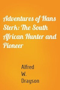 Adventures of Hans Sterk: The South African Hunter and Pioneer