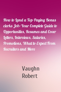 How to Land a Top-Paying Bonus clerks Job: Your Complete Guide to Opportunities, Resumes and Cover Letters, Interviews, Salaries, Promotions, What to Expect From Recruiters and More
