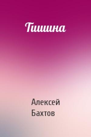 Обложка книги «Тишина» — Алексей Бахтов