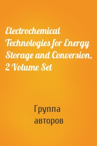 Electrochemical Technologies for Energy Storage and Conversion, 2 Volume Set