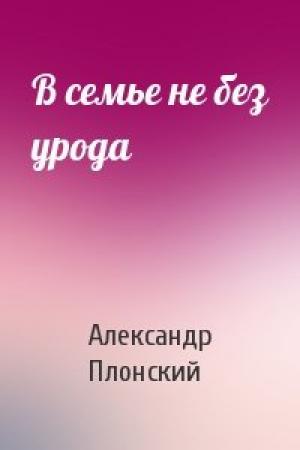 Обложка книги «В семье не без урода» — Александр Плонский