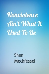 Nonviolence Ain't What It Used To Be