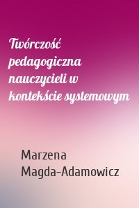 Twórczość pedagogiczna nauczycieli w kontekście systemowym