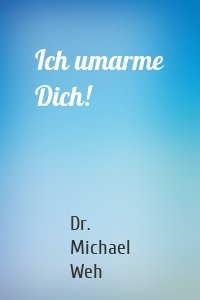 Ich umarme Dich!