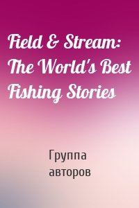 Field & Stream: The World's Best Fishing Stories