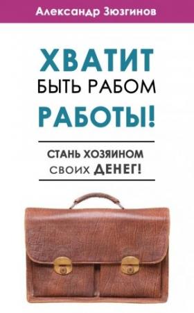 Обложка книги «Хватит быть рабом работы!» — Александр Зюзгинов
