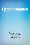 Александр Найденов - Сухой остаток