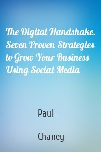 The Digital Handshake. Seven Proven Strategies to Grow Your Business Using Social Media