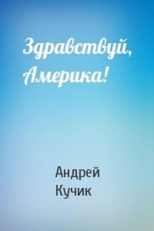 Обложка книги «Здравствуй, Америка!» — Андрей Кучик