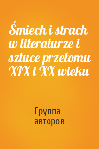 Śmiech i strach w literaturze i sztuce przełomu XIX i XX wieku