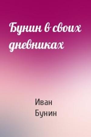 Обложка книги «Бунин в своих дневниках» — Иван Бунин