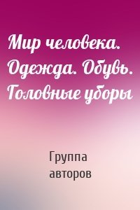 Мир человека. Одежда. Обувь. Головные уборы