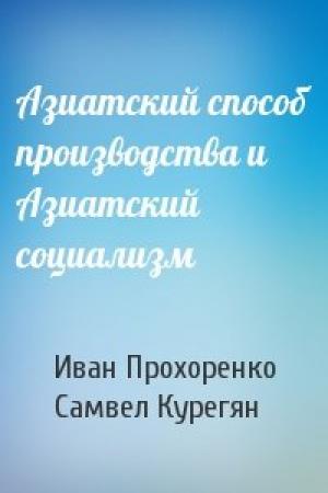 Обложка книги «Азиатский способ производства и Азиатский социализм» — Иван Прохоренко, Самвел Курегян