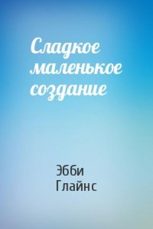 Обложка книги «Сладкое маленькое создание» — Эбби Глайнс