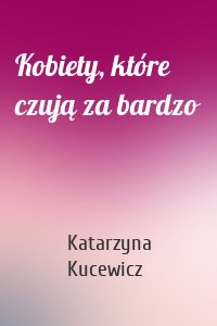 Kobiety, które czują za bardzo