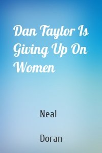 Dan Taylor Is Giving Up On Women