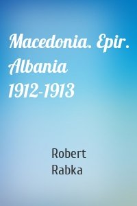 Macedonia. Epir. Albania 1912-1913