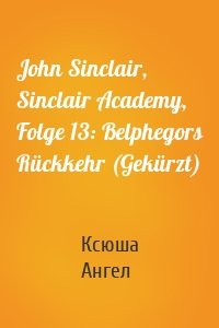 John Sinclair, Sinclair Academy, Folge 13: Belphegors Rückkehr (Gekürzt)