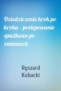 Dziedziczenie krok po kroku – postępowanie spadkowe po zmianach