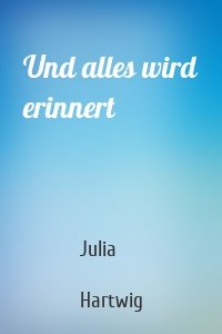 Und alles wird erinnert