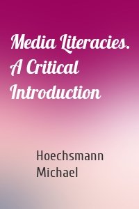 Media Literacies. A Critical Introduction