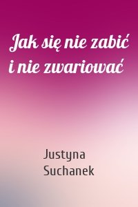 Jak się nie zabić i nie zwariować