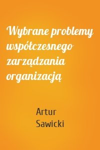 Wybrane problemy współczesnego zarządzania organizacją