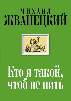 Обложка книги «Кто я такой, чтоб не пить» — Михаил Жванецкий