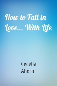 How to Fall in Love... With Life