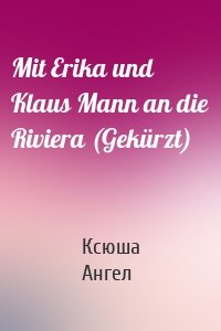 Mit Erika und Klaus Mann an die Riviera (Gekürzt)