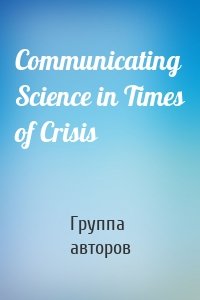 Communicating Science in Times of Crisis