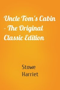 Uncle Tom's Cabin - The Original Classic Edition