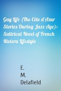 Gay Life (The Côte d'Azur Stories During Jazz Age): Satirical Novel of French Riviera Lifestyle