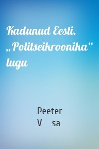 Kadunud Eesti. „Politseikroonika“ lugu