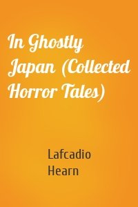 In Ghostly Japan (Collected Horror Tales)