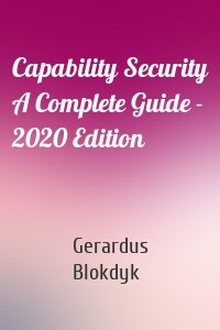 Capability Security A Complete Guide - 2020 Edition