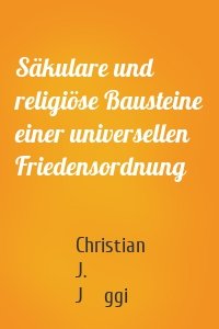 Säkulare und religiöse Bausteine einer universellen Friedensordnung