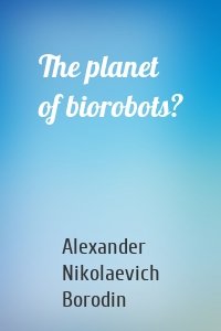 The planet of biorobots?