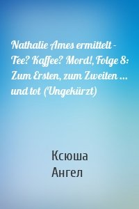 Nathalie Ames ermittelt - Tee? Kaffee? Mord!, Folge 8: Zum Ersten, zum Zweiten ... und tot (Ungekürzt)