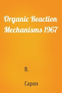 Organic Reaction Mechanisms 1967