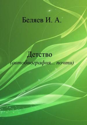 Обложка книги «Детство. Автобиография… почти.» — Илья Беляев
