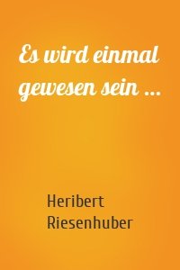 Es wird einmal gewesen sein …