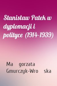 Stanisław Patek w dyplomacji i polityce (1914–1939)