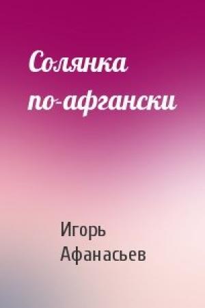 Обложка книги «Солянка по-афгански» — Игорь Афанасьев