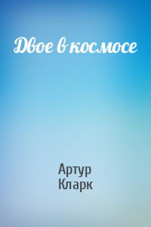 Обложка книги «Двое в космосе» — Артур Кларк