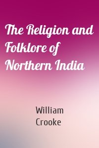 The Religion and Folklore of Northern India